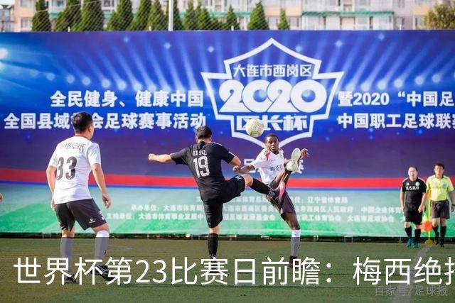 世界杯第23比赛日前瞻：梅西绝招能破“佛的脚”，法老难赢亚洲队