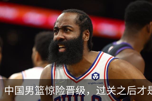 中国男篮惊险晋级，过关之后才是真正考验