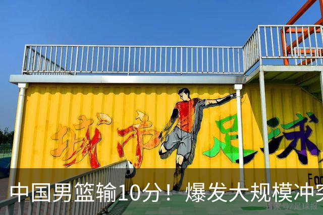 中国男篮输10分！爆发大规模冲突，3人罚出场，1人摔重伤