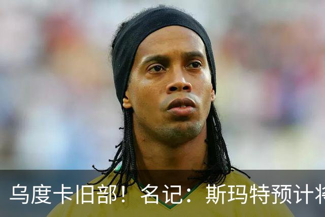 乌度卡旧部！名记：斯玛特预计将试水自由市场 火箭对其有意